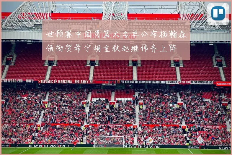 世预赛中国男篮大名单公布杨瀚森领衔贺希宁胡金秋赵继伟齐上阵