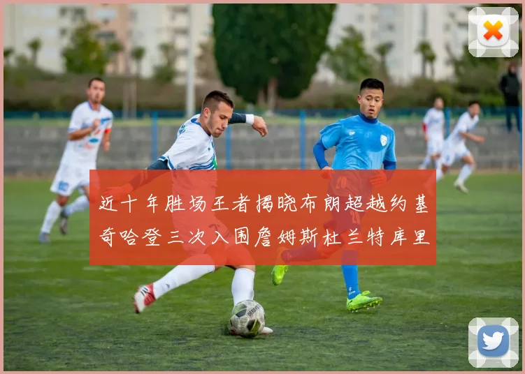 近十年胜场王者揭晓布朗超越约基奇哈登三次入围詹姆斯杜兰特库里未上榜