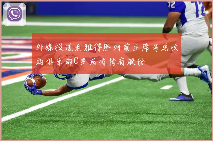 外媒报道利雅得胜利前主席考虑收购俱乐部C罗或将持有股份