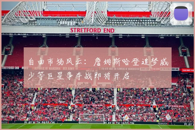 自由市场风云:詹姆斯哈登追梦威少等巨星争夺战即将开启